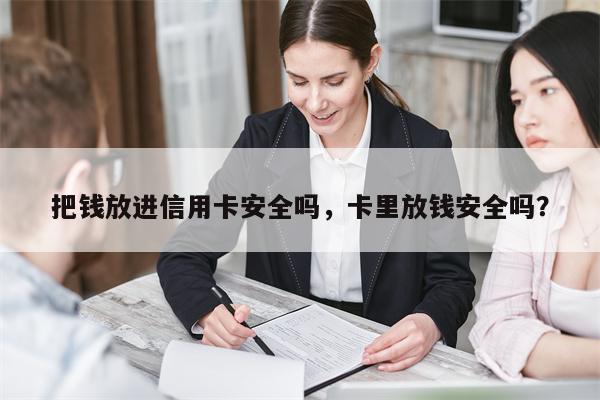 把钱放进信用卡安全吗，卡里放钱安全吗？