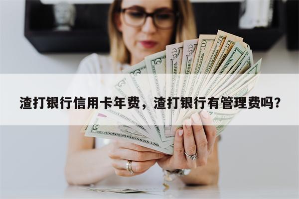 渣打银行信用卡年费，渣打银行有管理费吗？
