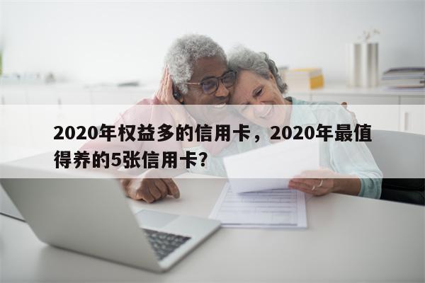 2020年权益多的信用卡，2020年最值得养的5张信用卡？