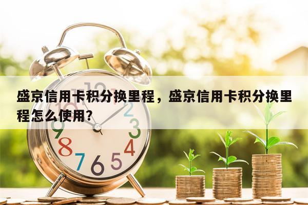 盛京信用卡积分换里程，盛京信用卡积分换里程怎么使用？