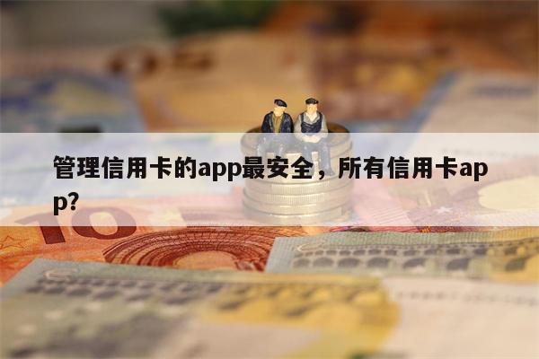 管理信用卡的app最安全，所有信用卡app？