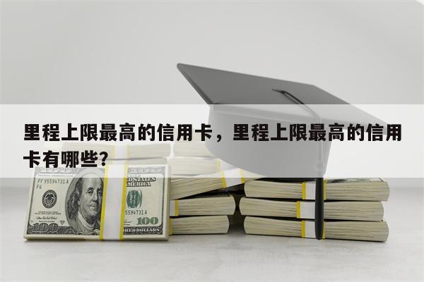 里程上限最高的信用卡，里程上限最高的信用卡有哪些？