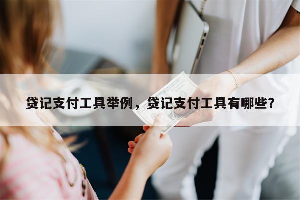 贷记支付工具举例，贷记支付工具有哪些？
