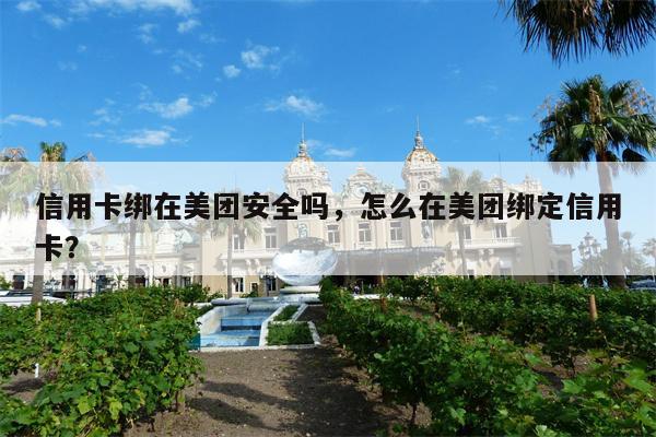 信用卡绑在美团安全吗，怎么在美团绑定信用卡？