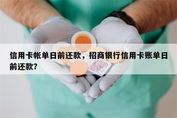 信用卡帐单日前还款，招商银行信用卡账单日前还款？