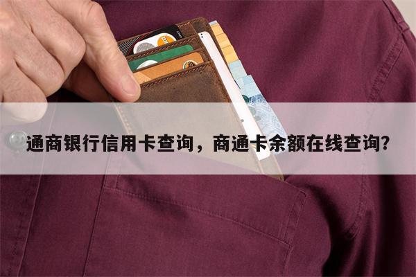通商银行信用卡查询，商通卡余额在线查询？