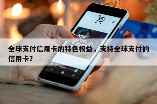 全球支付信用卡的特色权益，支持全球支付的信用卡？