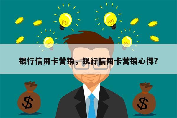银行信用卡营销，银行信用卡营销心得？