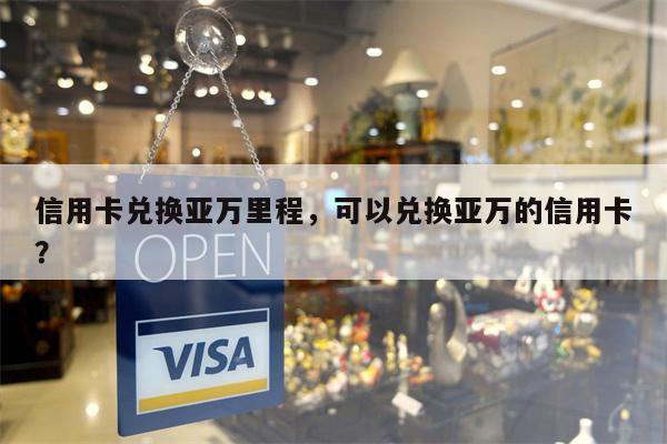 信用卡兑换亚万里程，可以兑换亚万的信用卡？