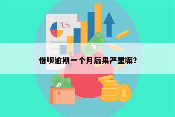 借呗逾期一个月后果严重嘛？