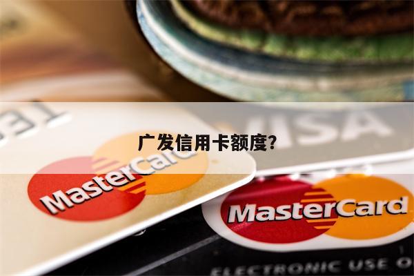 广发信用卡额度？