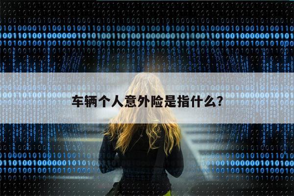 车辆个人意外险是指什么?