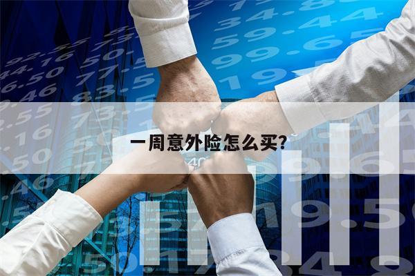 一周意外险怎么买?