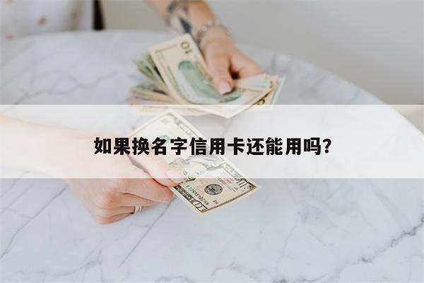 如果换名字信用卡还能用吗?