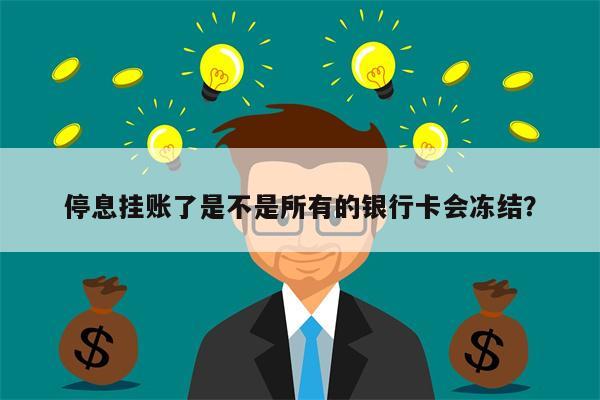 停息挂账了是不是所有的银行卡会冻结?