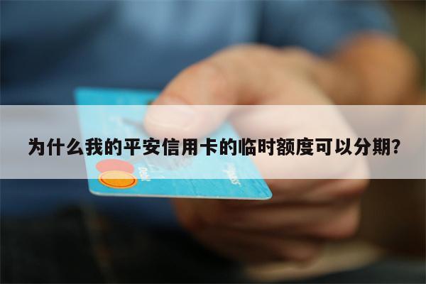 为什么我的平安信用卡的临时额度可以分期?