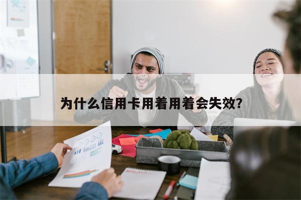 为什么信用卡用着用着会失效?