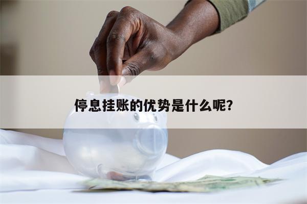 停息挂账的优势是什么呢?