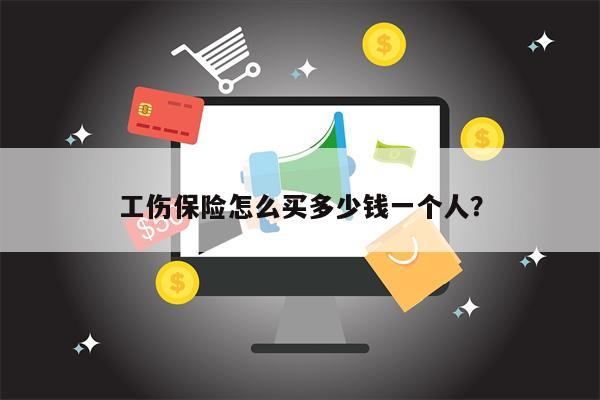 工伤保险怎么买多少钱一个人?