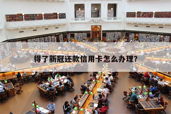 得了新冠还款信用卡怎么办理?