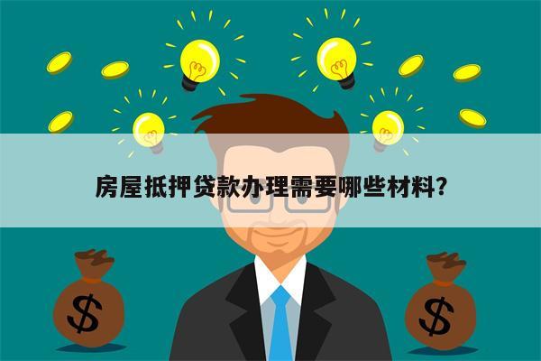 房屋抵押贷款办理需要哪些材料?