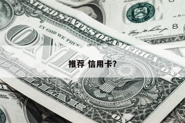 推荐 信用卡?