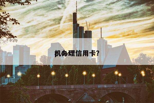 p.o.s
机办理信用卡?