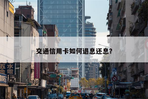 交通信用卡如何退息还息？