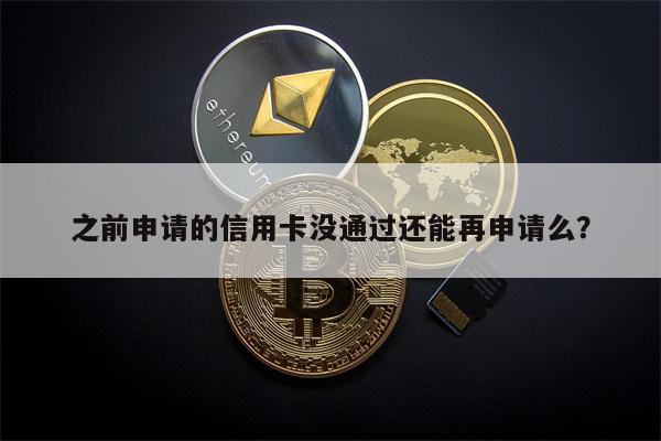 之前申请的信用卡没通过还能再申请么?