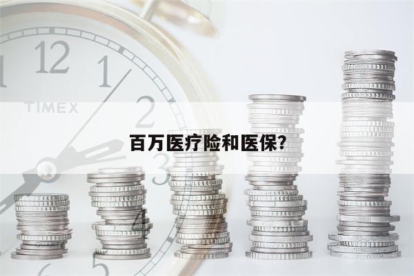 百万医疗险和医保?