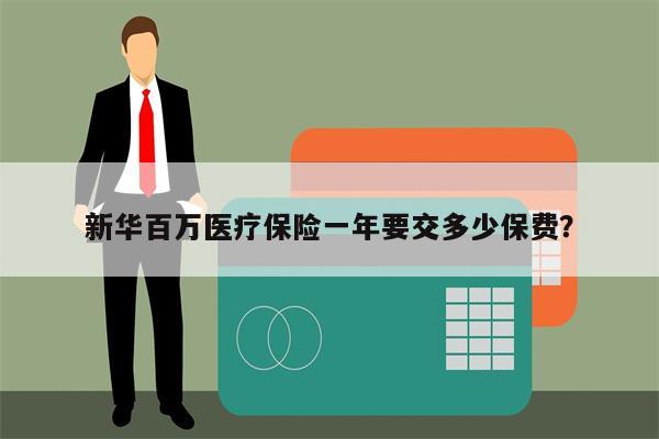 新华百万医疗保险一年要交多少保费?