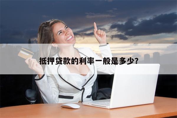 抵押贷款的利率一般是多少?