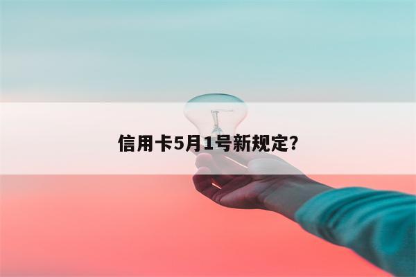 信用卡5月1号新规定?