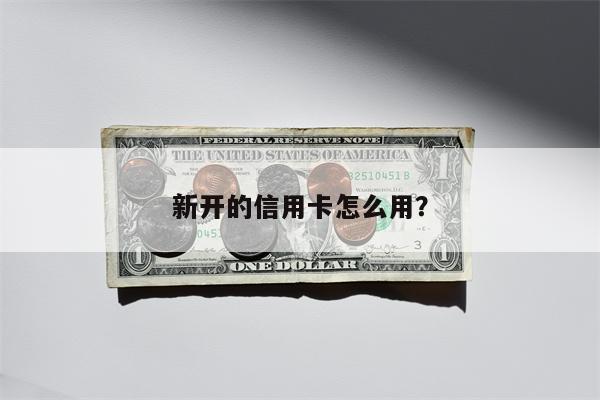 新开的信用卡怎么用?