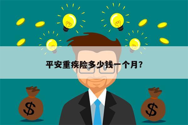 平安重疾险多少钱一个月?