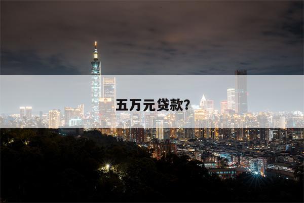 五万元贷款?