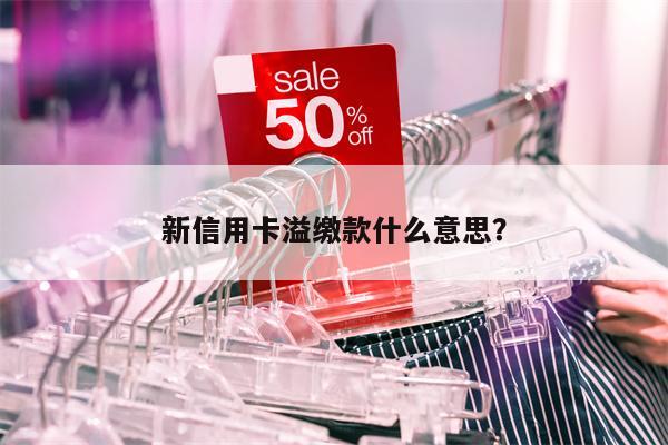 新信用卡溢缴款什么意思?