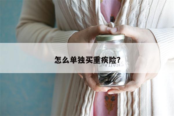 怎么单独买重疾险?
