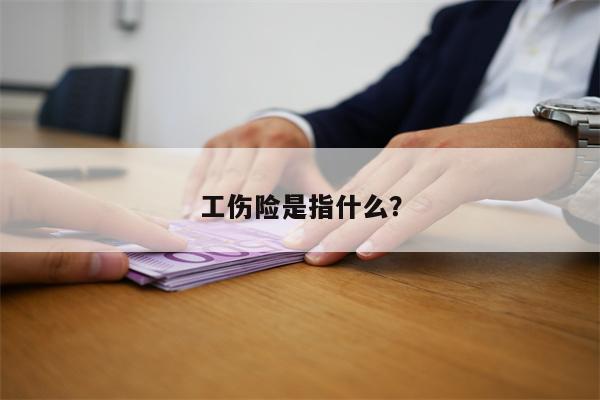 工伤险是指什么?