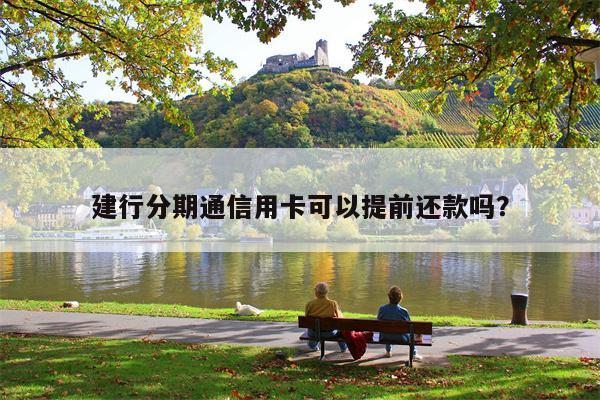 建行分期通信用卡可以提前还款吗?