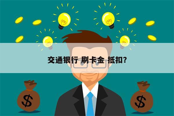 交通银行 刷卡金 抵扣?