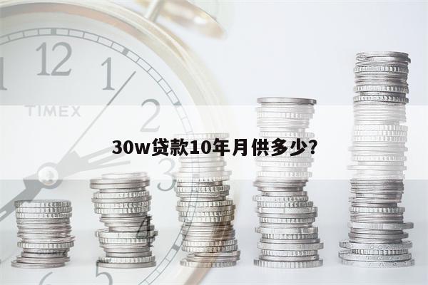 30w贷款10年月供多少?