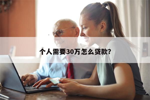 个人需要30万怎么贷款?