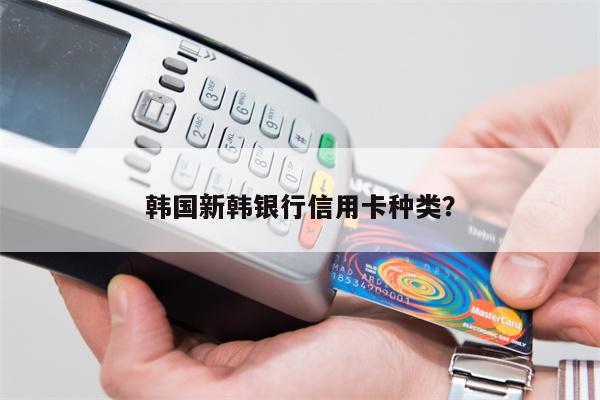 韩国新韩银行信用卡种类?