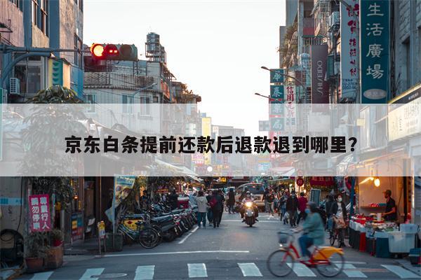 京东白条提前还款后退款退到哪里?