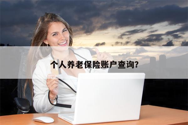 个人养老保险账户查询?
