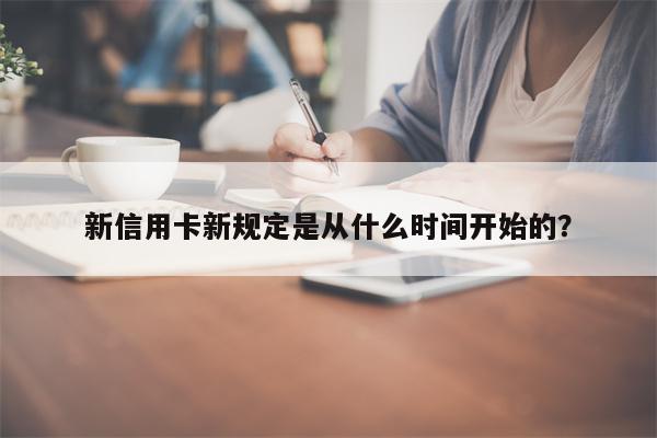 新信用卡新规定是从什么时间开始的?