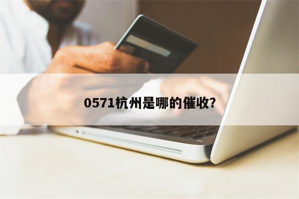 0571杭州是哪的催收?