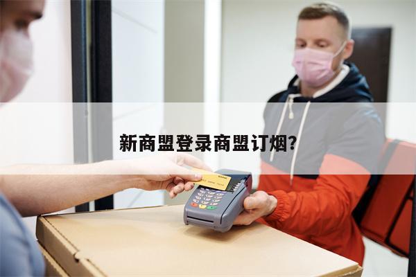新商盟登录商盟订烟？