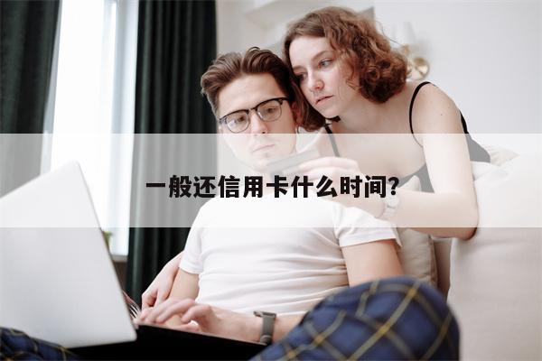 一般还信用卡什么时间?
